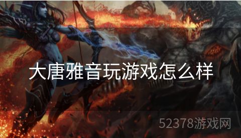 大唐雅音玩游戏怎么样
