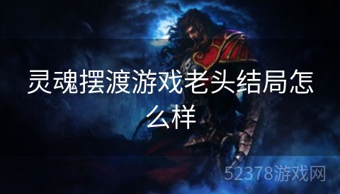 灵魂摆渡游戏老头结局怎么样