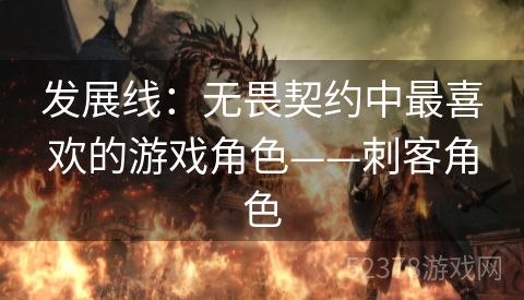 发展线：无畏契约中最喜欢的游戏角色——刺客角色
