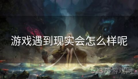 游戏遇到现实会怎么样呢