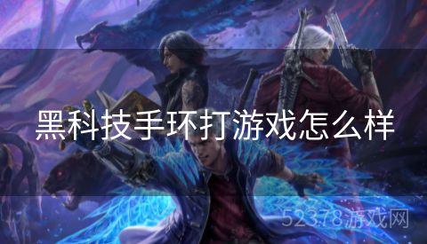 黑科技手环打游戏怎么样