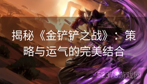 揭秘《金铲铲之战》：策略与运气的完美结合