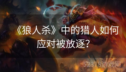 《狼人杀》中的猎人如何应对被放逐？