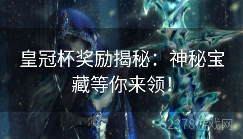 皇冠杯奖励揭秘：神秘宝藏等你来领！