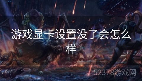 游戏显卡设置没了会怎么样