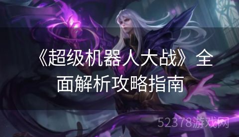  《超级机器人大战》全面解析攻略指南