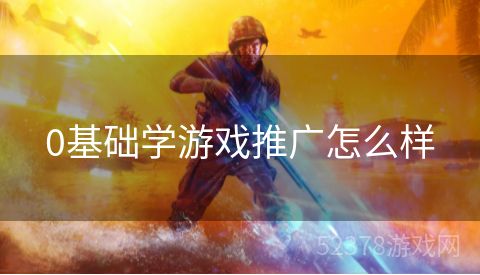 0基础学游戏推广怎么样