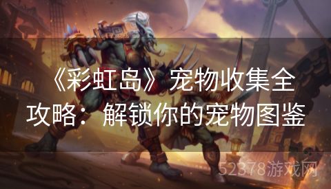  《彩虹岛》宠物收集全攻略：解锁你的宠物图鉴