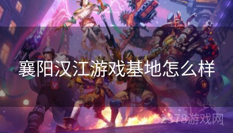 襄阳汉江游戏基地怎么样