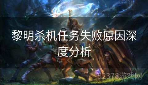 黎明杀机任务失败原因深度分析