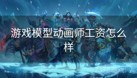 游戏模型动画师工资怎么样