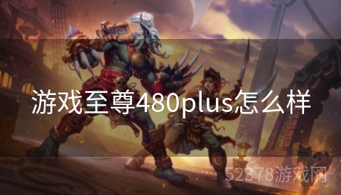 游戏至尊480plus怎么样