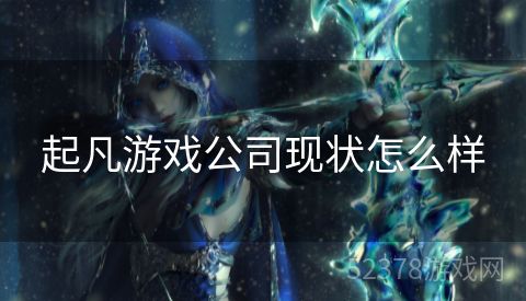 起凡游戏公司现状怎么样