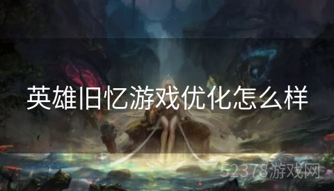 英雄旧忆游戏优化怎么样