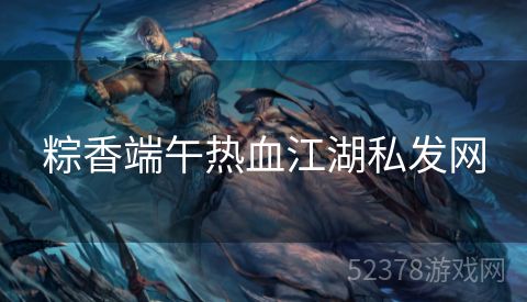 粽香端午热血江湖私发网