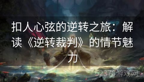 扣人心弦的逆转之旅：解读《逆转裁判》的情节魅力
