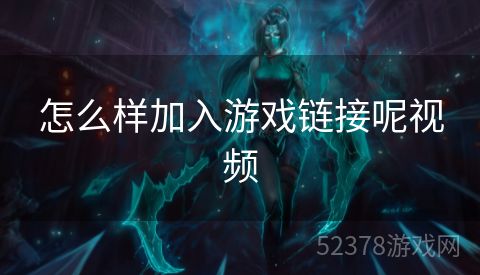 怎么样加入游戏链接呢视频