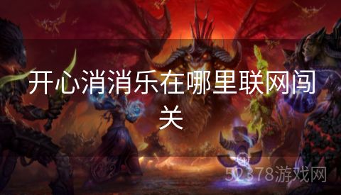 开心消消乐在哪里联网闯关