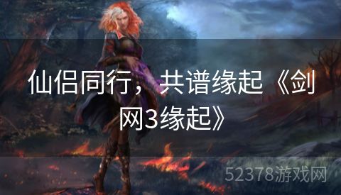 仙侣同行，共谱缘起《剑网3缘起》