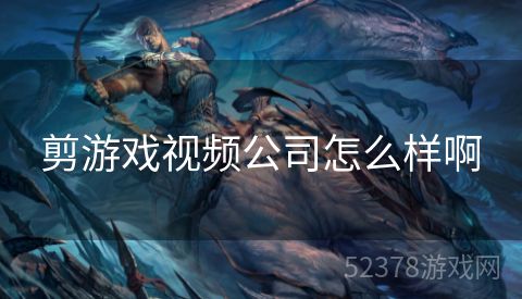 剪游戏视频公司怎么样啊