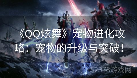  《QQ炫舞》宠物进化攻略：宠物的升级与突破！
