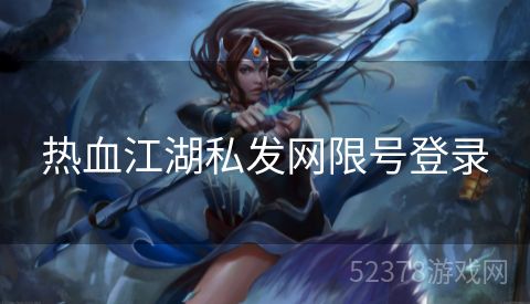 热血江湖私发网限号登录