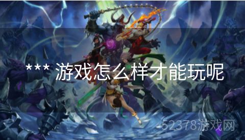  *** 游戏怎么样才能玩呢