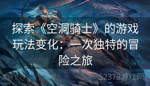 探索《空洞骑士》的游戏玩法变化：一次独特的冒险之旅