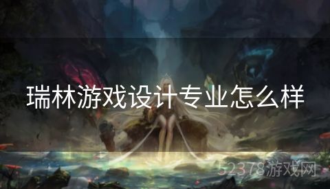 瑞林游戏设计专业怎么样