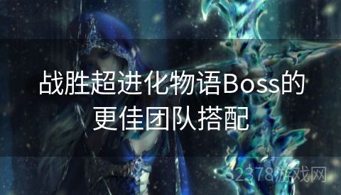 战胜超进化物语Boss的更佳团队搭配