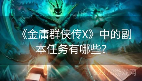 《金庸群侠传X》中的副本任务有哪些？
