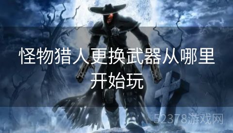 怪物猎人更换武器从哪里开始玩