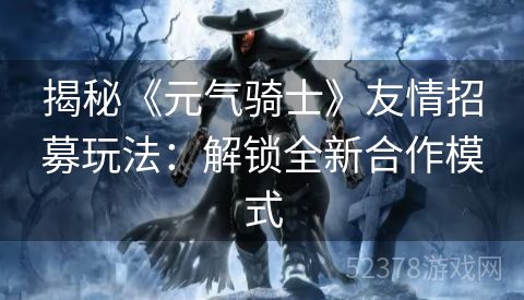 揭秘《元气骑士》友情招募玩法：解锁全新合作模式