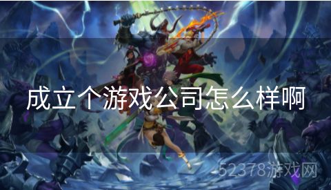 成立个游戏公司怎么样啊
