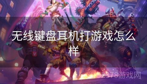 无线键盘耳机打游戏怎么样