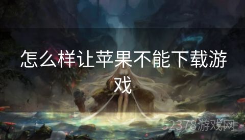 怎么样让苹果不能下载游戏