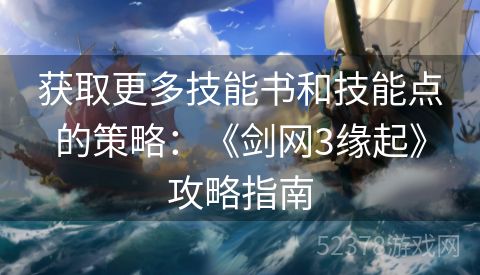 获取更多技能书和技能点的策略：《剑网3缘起》攻略指南