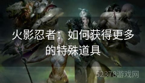 火影忍者：如何获得更多的特殊道具