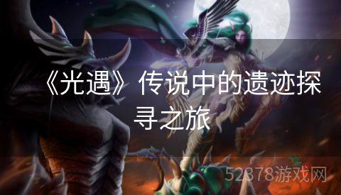 《光遇》传说中的遗迹探寻之旅