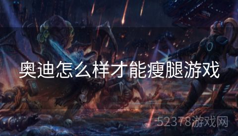 奥迪怎么样才能瘦腿游戏