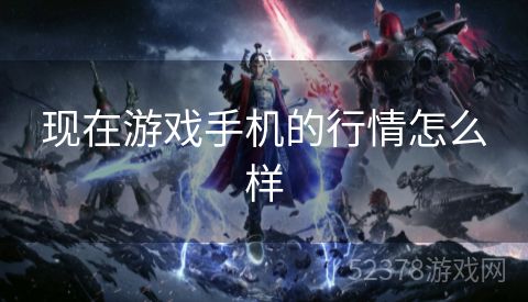 现在游戏手机的行情怎么样