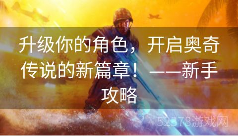 升级你的角色，开启奥奇传说的新篇章！——新手攻略