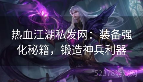 热血江湖私发网：装备强化秘籍，锻造神兵利器