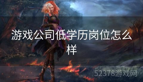 游戏公司低学历岗位怎么样