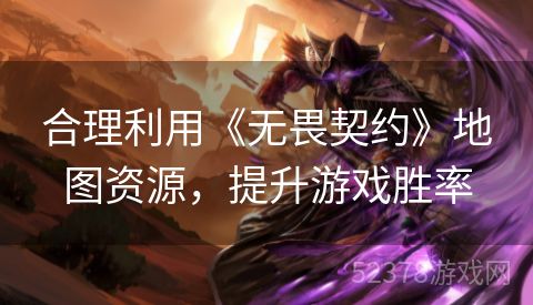 合理利用《无畏契约》地图资源，提升游戏胜率
