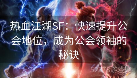 热血江湖SF：快速提升公会地位，成为公会领袖的秘诀