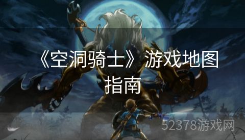  《空洞骑士》游戏地图指南