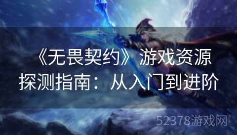  《无畏契约》游戏资源探测指南：从入门到进阶