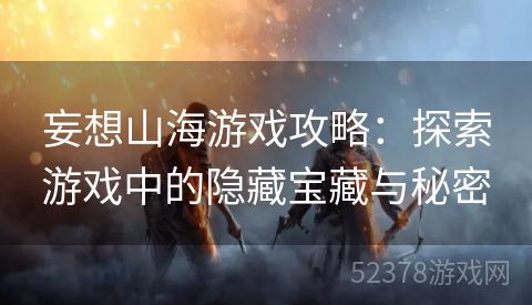妄想山海游戏攻略：探索游戏中的隐藏宝藏与秘密