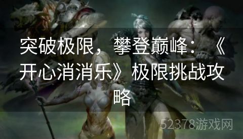 突破极限，攀登巅峰：《开心消消乐》极限挑战攻略